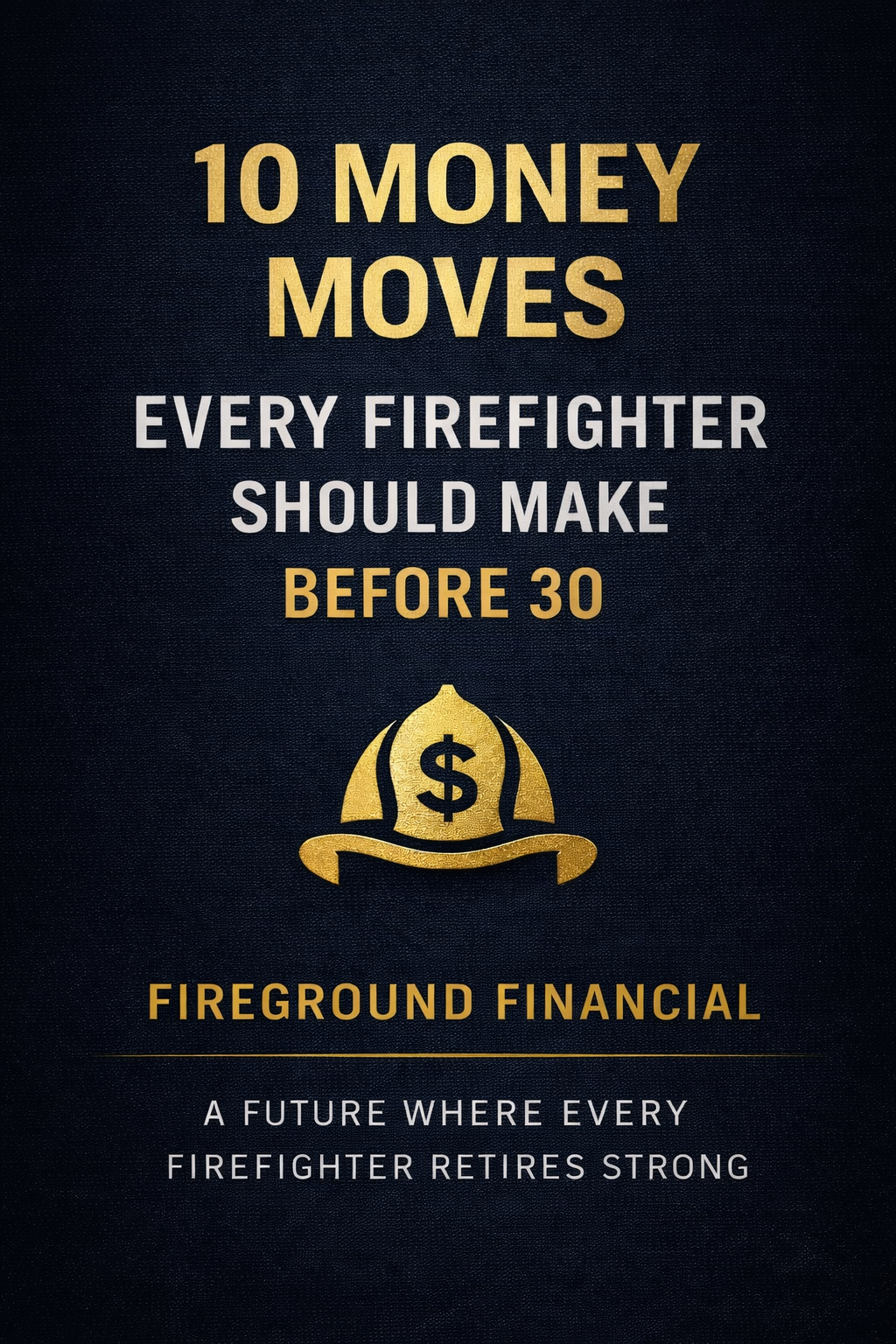 FREE GUIDE: 10 Money Moves Every Firefighter Should Make Before 30